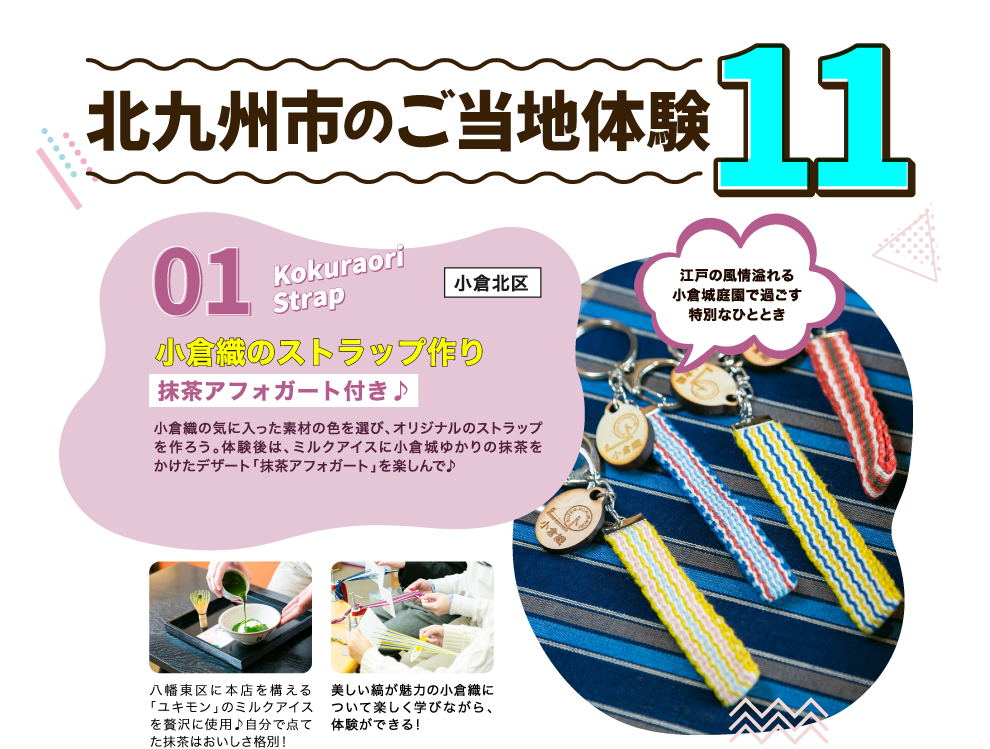 小倉織の気に入った素材の色を選び、オリジナルのストラップを作ろう。体験後は、ミルクアイスに小倉城ゆかりの抹茶をかけたデザート「抹茶アフォガート」を楽しんで♪